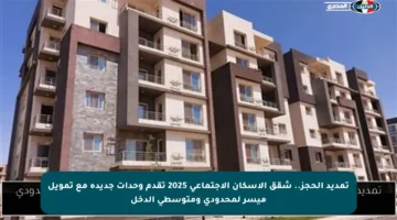 تمديد الحجز.. شقق الإسكان الاجتماعي 2025 تقدم وحدات جديدة مع تمويل ميسر لمحدودي ومتوسطي الدخل